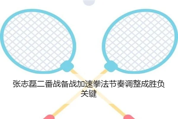 张志磊二番战备战加速拳法节奏调整成胜负关键